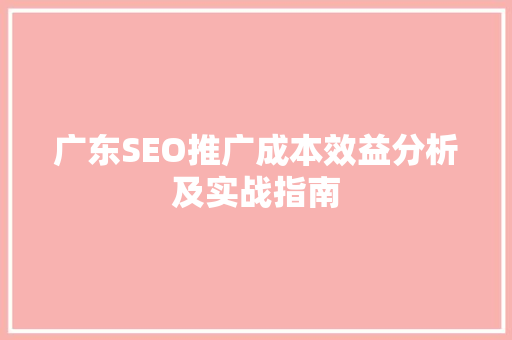 广东SEO推广成本效益分析及实战指南