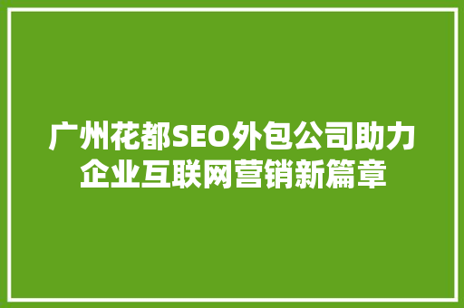 广州花都SEO外包公司助力企业互联网营销新篇章