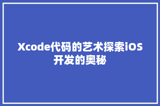 Xcode代码的艺术探索iOS开发的奥秘