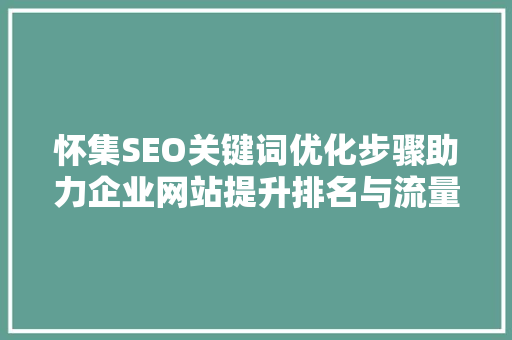 怀集SEO关键词优化步骤助力企业网站提升排名与流量