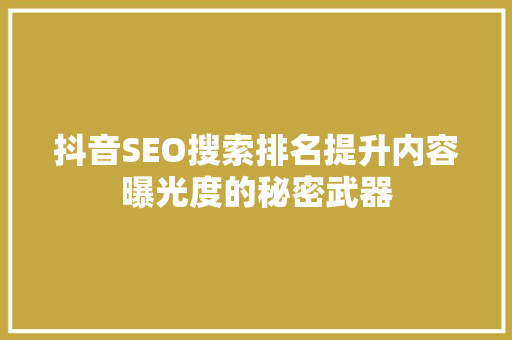 抖音SEO搜索排名提升内容曝光度的秘密武器
