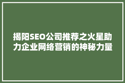 揭阳SEO公司推荐之火星助力企业网络营销的神秘力量