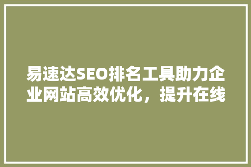 易速达SEO排名工具助力企业网站高效优化，提升在线竞争力