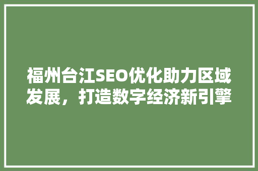 福州台江SEO优化助力区域发展，打造数字经济新引擎