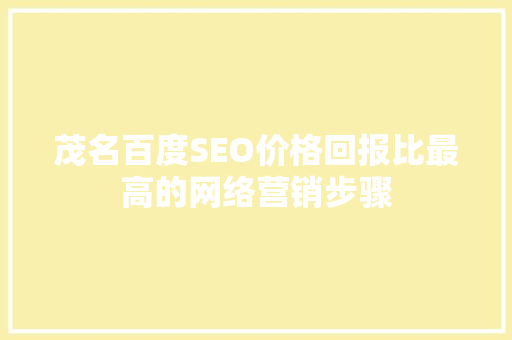 茂名百度SEO价格回报比最高的网络营销步骤