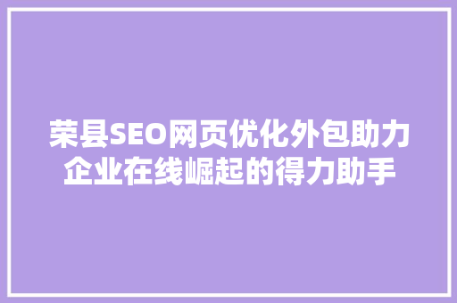 荣县SEO网页优化外包助力企业在线崛起的得力助手