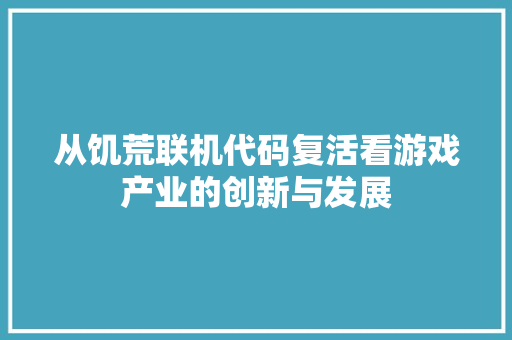 从饥荒联机代码复活看游戏产业的创新与发展