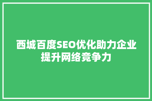 西城百度SEO优化助力企业提升网络竞争力