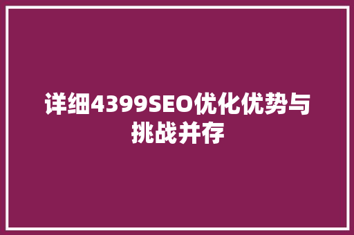 详细4399SEO优化优势与挑战并存