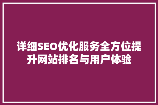 详细SEO优化服务全方位提升网站排名与用户体验
