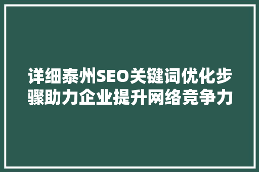 详细泰州SEO关键词优化步骤助力企业提升网络竞争力
