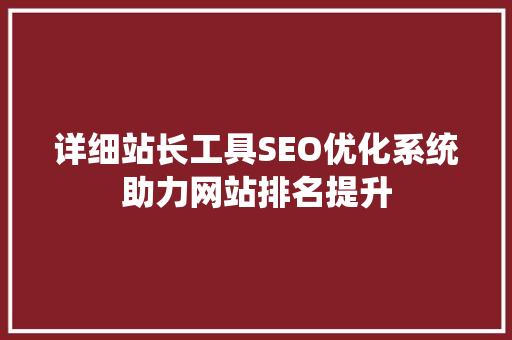 详细站长工具SEO优化系统助力网站排名提升