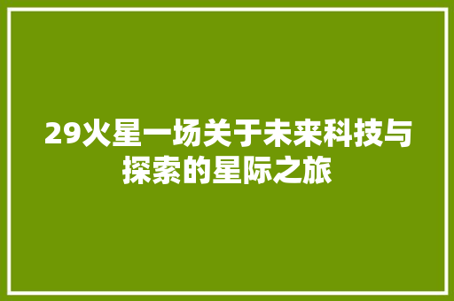29火星一场关于未来科技与探索的星际之旅