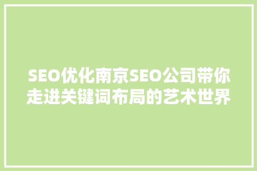 SEO优化南京SEO公司带你走进关键词布局的艺术世界