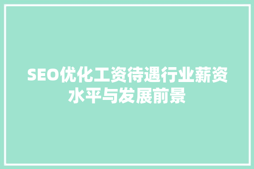 SEO优化工资待遇行业薪资水平与发展前景