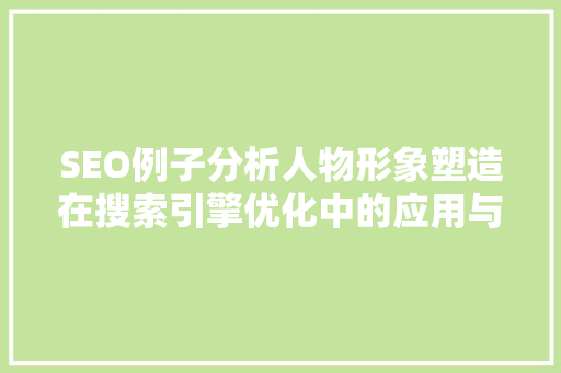 SEO例子分析人物形象塑造在搜索引擎优化中的应用与方法
