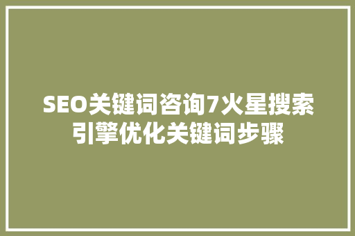 SEO关键词咨询7火星搜索引擎优化关键词步骤