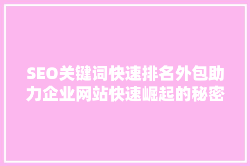 SEO关键词快速排名外包助力企业网站快速崛起的秘密武器