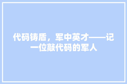 代码铸盾，军中英才——记一位敲代码的军人