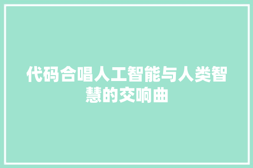 代码合唱人工智能与人类智慧的交响曲