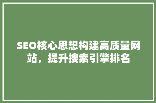 SEO核心思想构建高质量网站，提升搜索引擎排名