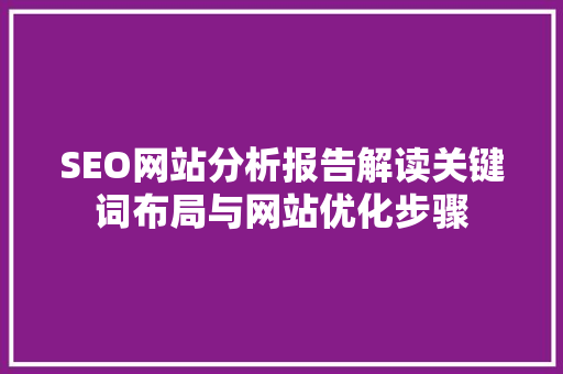 SEO网站分析报告解读关键词布局与网站优化步骤