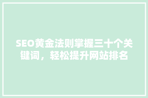 SEO黄金法则掌握三十个关键词，轻松提升网站排名
