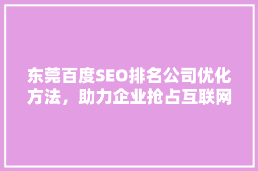 东莞百度SEO排名公司优化方法，助力企业抢占互联网高地