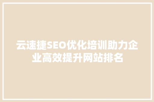 云速捷SEO优化培训助力企业高效提升网站排名