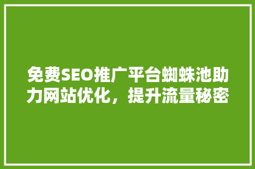 免费SEO推广平台蜘蛛池助力网站优化，提升流量秘密武器
