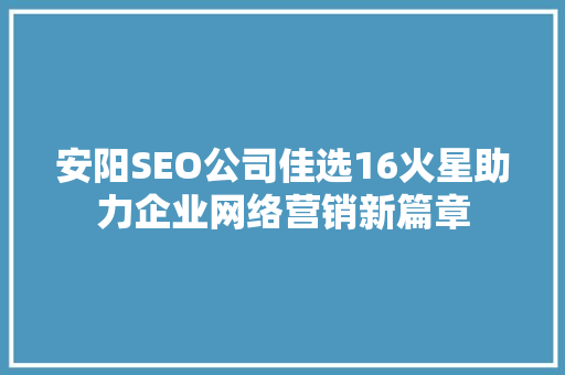 安阳SEO公司佳选16火星助力企业网络营销新篇章