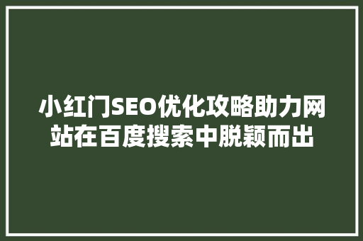小红门SEO优化攻略助力网站在百度搜索中脱颖而出