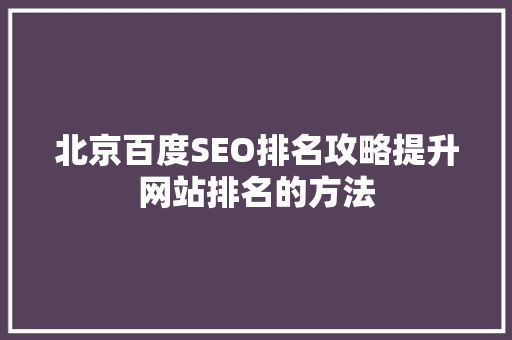 北京百度SEO排名攻略提升网站排名的方法