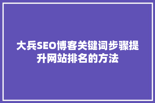 大兵SEO博客关键词步骤提升网站排名的方法