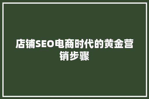 店铺SEO电商时代的黄金营销步骤
