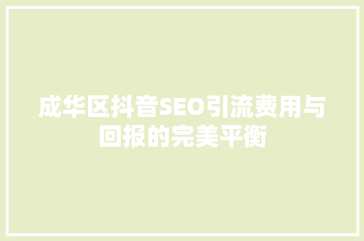 成华区抖音SEO引流费用与回报的完美平衡