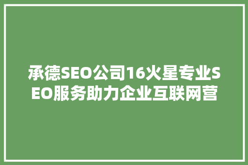 承德SEO公司16火星专业SEO服务助力企业互联网营销腾飞