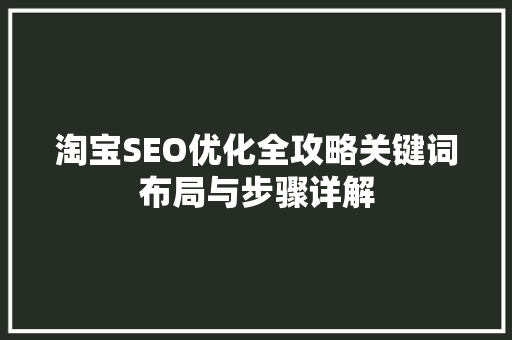 淘宝SEO优化全攻略关键词布局与步骤详解