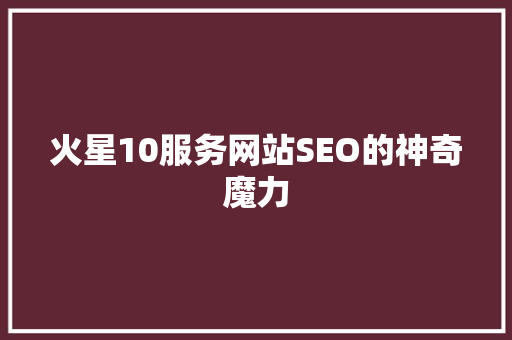 火星10服务网站SEO的神奇魔力