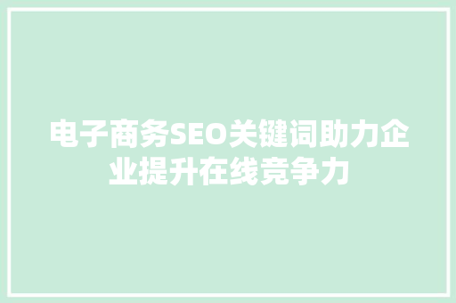 电子商务SEO关键词助力企业提升在线竞争力