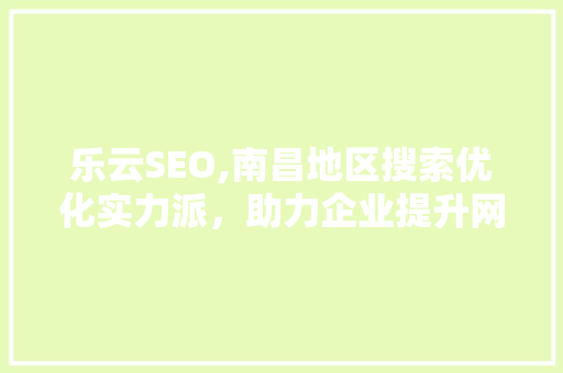 乐云SEO,南昌地区搜索优化实力派，助力企业提升网络竞争力