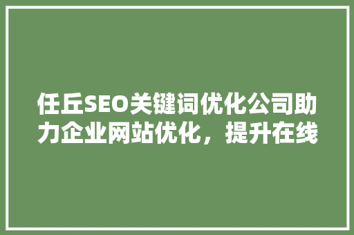 任丘SEO关键词优化公司助力企业网站优化，提升在线竞争力