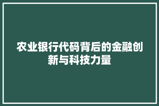 农业银行代码背后的金融创新与科技力量