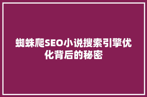 蜘蛛爬SEO小说搜索引擎优化背后的秘密