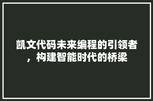凯文代码未来编程的引领者，构建智能时代的桥梁