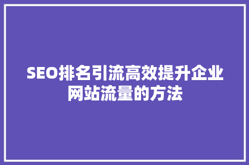 SEO排名引流高效提升企业网站流量的方法