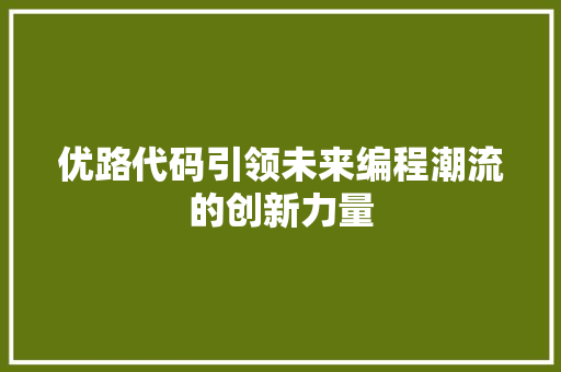 优路代码引领未来编程潮流的创新力量