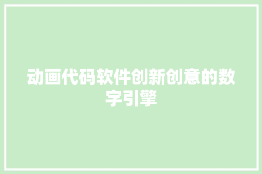 动画代码软件创新创意的数字引擎