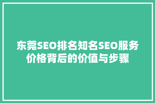 东莞SEO排名知名SEO服务价格背后的价值与步骤