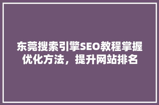 东莞搜索引擎SEO教程掌握优化方法，提升网站排名